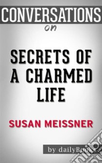 Secrets of a Charmed Life: A Novel By Susan Meissner | Conversation Starters. E-book. Formato EPUB ebook di dailyBooks