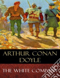 The White Company: Illustrated. E-book. Formato Mobipocket ebook di Arthur Conan Doyle