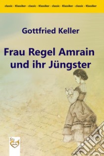 Frau Regel Amrain und ihr Jüngster. E-book. Formato Mobipocket ebook di Gottfried Keller