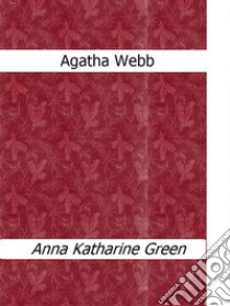 Agatha Webb. E-book. Formato Mobipocket ebook di Anna Katharine Green