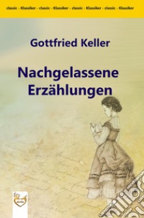 Nachgelassene Erzählungen. E-book. Formato Mobipocket ebook di Gottfried Keller