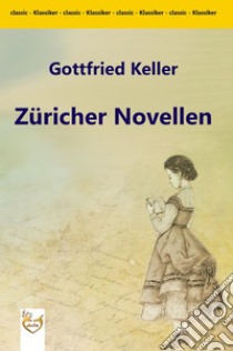 Züricher Novellen. E-book. Formato EPUB ebook di Gottfried Keller