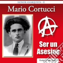 Mario Cortucci - Ser un asesino. E-book. Formato PDF ebook di Gustavo Guglielmotti