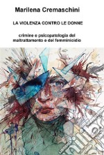 La violenza contro le donne: Crimine e psicopatologia del maltrattamento e del femminicidio. E-book. Formato EPUB ebook