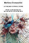 La violenza contro le donne: Crimine e psicopatologia del maltrattamento e del femminicidio. E-book. Formato EPUB ebook