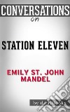 Station Eleven: by Emily St. John Mandel??????? - Conversation Starters. E-book. Formato EPUB ebook