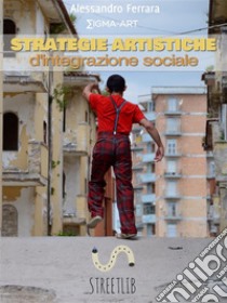 Strategie artistiche d'integrazione sociale. E-book. Formato EPUB ebook di Alessandro Ferrara