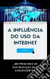 A Influência do Uso da Internet…no Processo de Socialização dos Adolescentes. E-book. Formato EPUB ebook