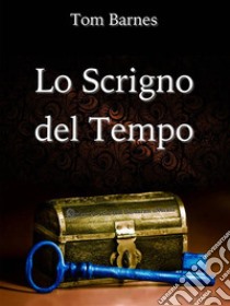 Lo Scrigno del Tempo. E-book. Formato Mobipocket ebook di Tommaso Barnabò