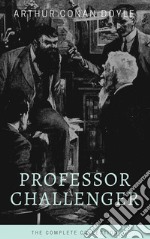 Professor Challenger - The Complete Collection (Illustrated). E-book. Formato EPUB ebook