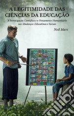 A Legitimidade das Ciências da EducaçãoA Investigação Científica e o Pensamento Humanitário nas Mudanças Educativas e Sociais. E-book. Formato EPUB ebook