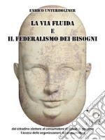 La via fluida e il federalismo dei bisogni: Stimoli per la transizione dal cittadino elettore a cittadino consumatore di servizi pubblici. E-book. Formato EPUB ebook