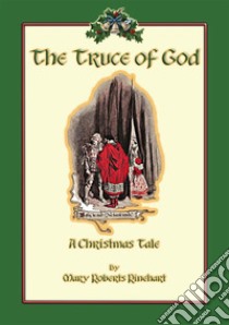 THE TRUCE OF GOD - A Christmas Story. E-book. Formato EPUB ebook di Mary Roberts Rinehart