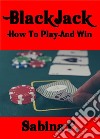 Blackjack: How To Play And Win. E-book. Formato EPUB ebook