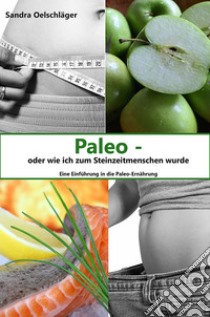 Paleo - oder wie ich zum Steinzeitmenschen wurde. E-book. Formato Mobipocket ebook di Sandra Oelschläger