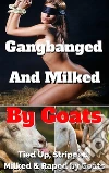 Gangbanged & Milked By Goats Angela is Tied Up, Stripped, Milked & Gangbanged by Goats : (Oral Sex, Double Penetration, Bestiality, Kidnapping, Bondage, Milking, Lactation, Hucow, Humiliation, Nursing, 12-inch cock). E-book. Formato EPUB ebook di Deborah Cockram