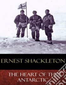 The Heart of the Antarctic: Illustrated. E-book. Formato Mobipocket ebook di Ernest Shackleton