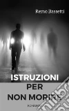 Istruzioni per non morireRomanzo. E-book. Formato PDF ebook di Remo Bassetti