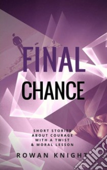 Final ChanceShort Stories About Courage With a Twist & Moral Lesson. E-book. Formato EPUB ebook di Rowan Knight