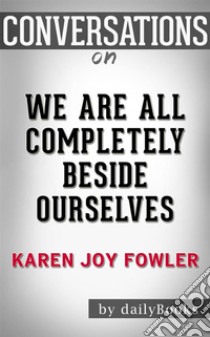 We Are All Completely Beside Ourselves: by Karen Joy Fowler | Conversation Starters. E-book. Formato EPUB ebook di dailyBooks