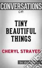 Tiny Beautiful Things: by Cheryl Strayed??????? - Conversation Starters. E-book. Formato EPUB ebook