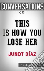 This Is How You Lose Her: by Junot Diaz??????? - Conversation Starters. E-book. Formato EPUB ebook