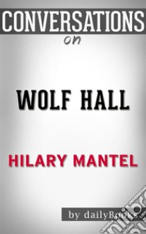 Wolf Hall: by Hilary Mantel??????? | Conversation Starters. E-book. Formato EPUB ebook di dailyBooks