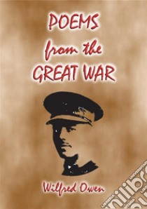 POEMS (from the Great War) - 23 of WWI's best poems. E-book. Formato PDF ebook di Wilfred Owen