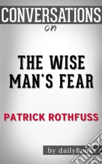 The Wise Man's Fear: by Patrick Rothfuss | Conversation Starters???????. E-book. Formato EPUB ebook di dailyBooks