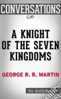 A Knight of the Seven Kingdoms: by George R. R. Martin??????? | Conversation Starters. E-book. Formato EPUB ebook di dailyBooks