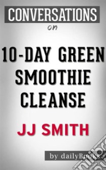 10-Day Green Smoothie Cleanse: by JJ Smith | Conversation Starters???????. E-book. Formato EPUB ebook di dailyBooks