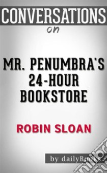 Mr. Penumbra's 24-Hour Bookstore: by Robin Sloan | Conversation Starters???????. E-book. Formato EPUB ebook di dailyBooks