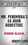 Mr. Penumbra&apos;s 24-Hour Bookstore: by Robin Sloan - Conversation Starters???????. E-book. Formato EPUB ebook