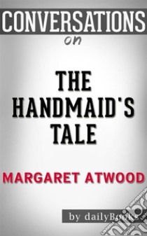 The Handmaid's Tale: by Margaret Atwood | Conversation Starters. E-book. Formato EPUB ebook di Daily Books