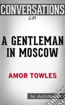 A Gentleman in Moscow: A Novel by Amor Towles | Conversation Starters. E-book. Formato EPUB ebook di dailyBooks