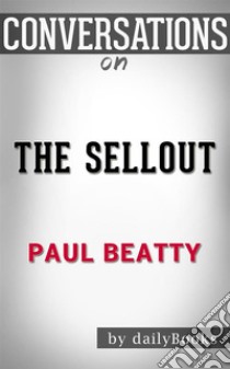 The Sellout: by Paul Beatty | Conversation Starters. E-book. Formato EPUB ebook di dailyBooks