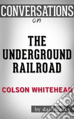 The Underground Railroad: by Colson Whitehead??????? - Conversation Starters. E-book. Formato EPUB ebook