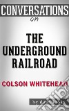 The Underground Railroad: by Colson Whitehead??????? - Conversation Starters. E-book. Formato EPUB ebook