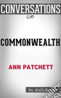 Commonwealth: by Ann Patchett??????? | Conversation Starters. E-book. Formato EPUB ebook di dailyBooks