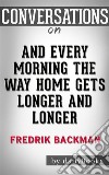 And Every Morning the Way Home Gets Longer and Longer: by Fredrik Backman??????? - Conversation Starters. E-book. Formato EPUB ebook