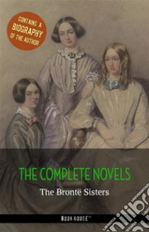 The Brontë Sisters: The Complete Novels + A Biography of the Author. E-book. Formato Mobipocket ebook di Emily Brontë