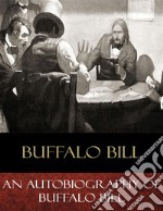 An Autobiography of Buffalo Bill: Illustrated. E-book. Formato EPUB ebook