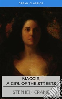 Maggie, a Girl of the Streets (Dream Classics). E-book. Formato EPUB ebook di Stephen Crane