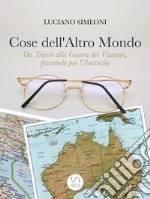 Cose dell&apos;Altro MondoDa Trieste alla Guerra del Vietnam, passando per l&apos;Australia. E-book. Formato EPUB