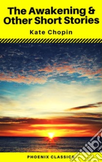 The Awakening & Other Short Stories (Phoenix Classics). E-book. Formato EPUB ebook di Kate Chopin