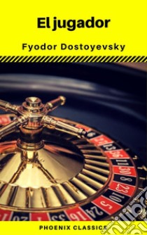 El jugador (Phoenix Classics). E-book. Formato EPUB ebook di Fyodor Mikhailovich Dostoyevsky