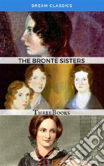 The Brontë Sisters (Dream Classics): ThreeBooks. E-book. Formato EPUB ebook