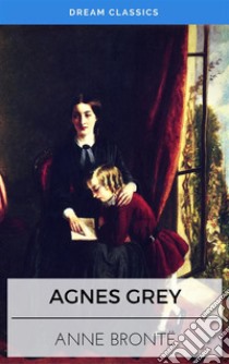 Agnes Grey (Dream Classics). E-book. Formato EPUB ebook di Anne Brontë