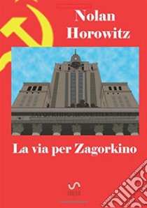 La Via per Zagorkino. E-book. Formato PDF ebook di Nolan Horowitz