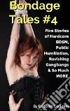 Bondage Tales #4: Five Stories of Hardcore BDSM, Public Humiliation, Ravishing Gangbangs & So Much MORE. E-book. Formato Mobipocket ebook di Deborah Cockram